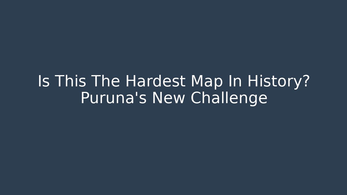 Is This The Hardest Map In History? Puruna's New Challenge