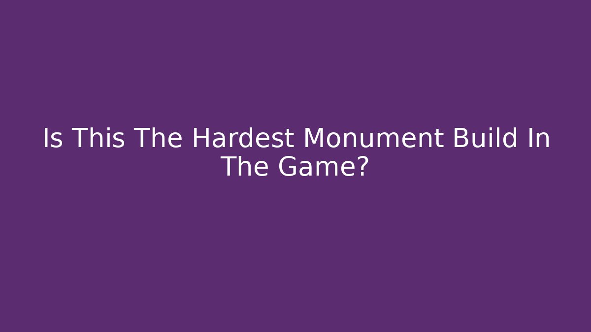 Is This The Hardest Monument Build In The Game? - Create More Assets