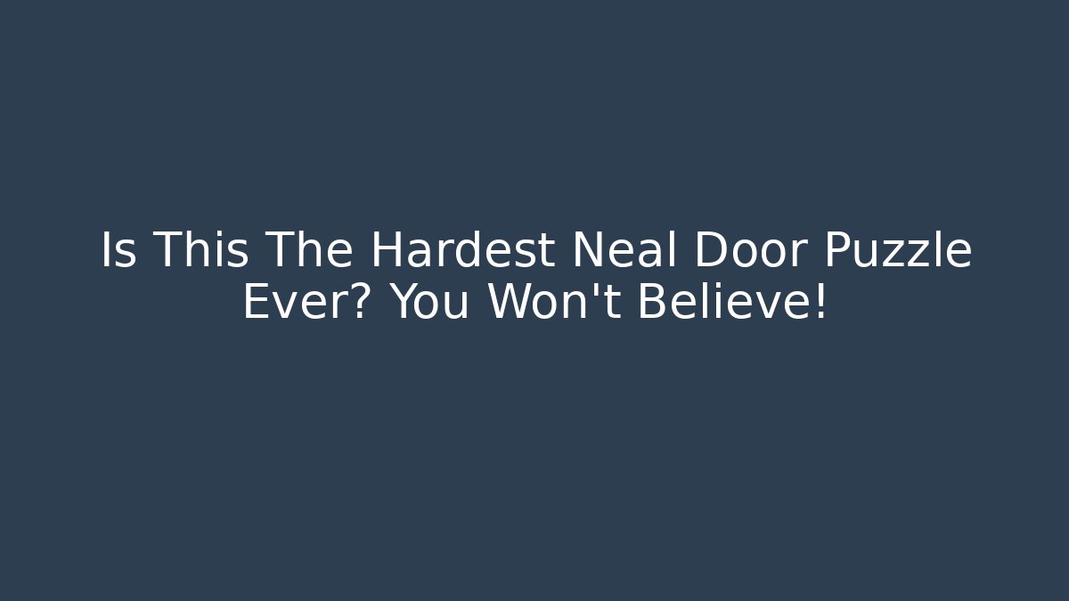 Is This The Hardest Neal Door Puzzle Ever? You Won't Believe!