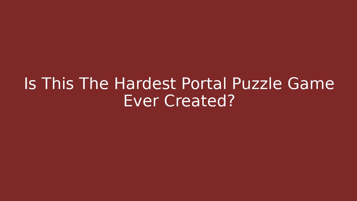 Is This The Hardest Portal Puzzle Game Ever Created?