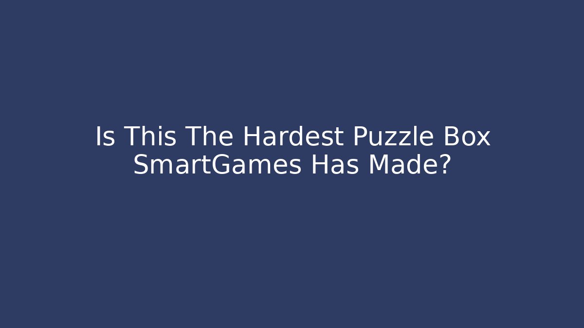 Is This The Hardest Puzzle Box SmartGames Has Made?
