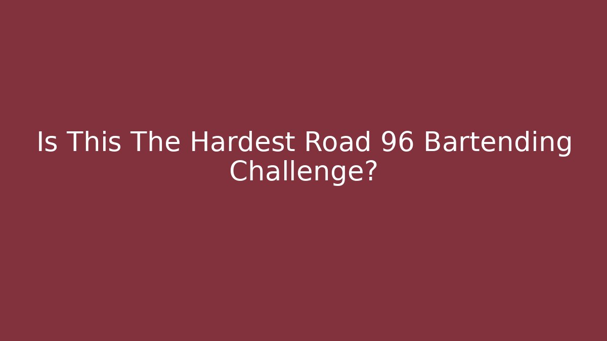 Is This The Hardest Road 96 Bartending Challenge? - Create More Assets