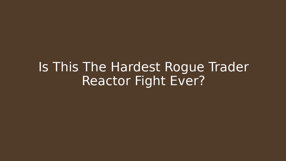 Is This The Hardest Rogue Trader Reactor Fight Ever?
