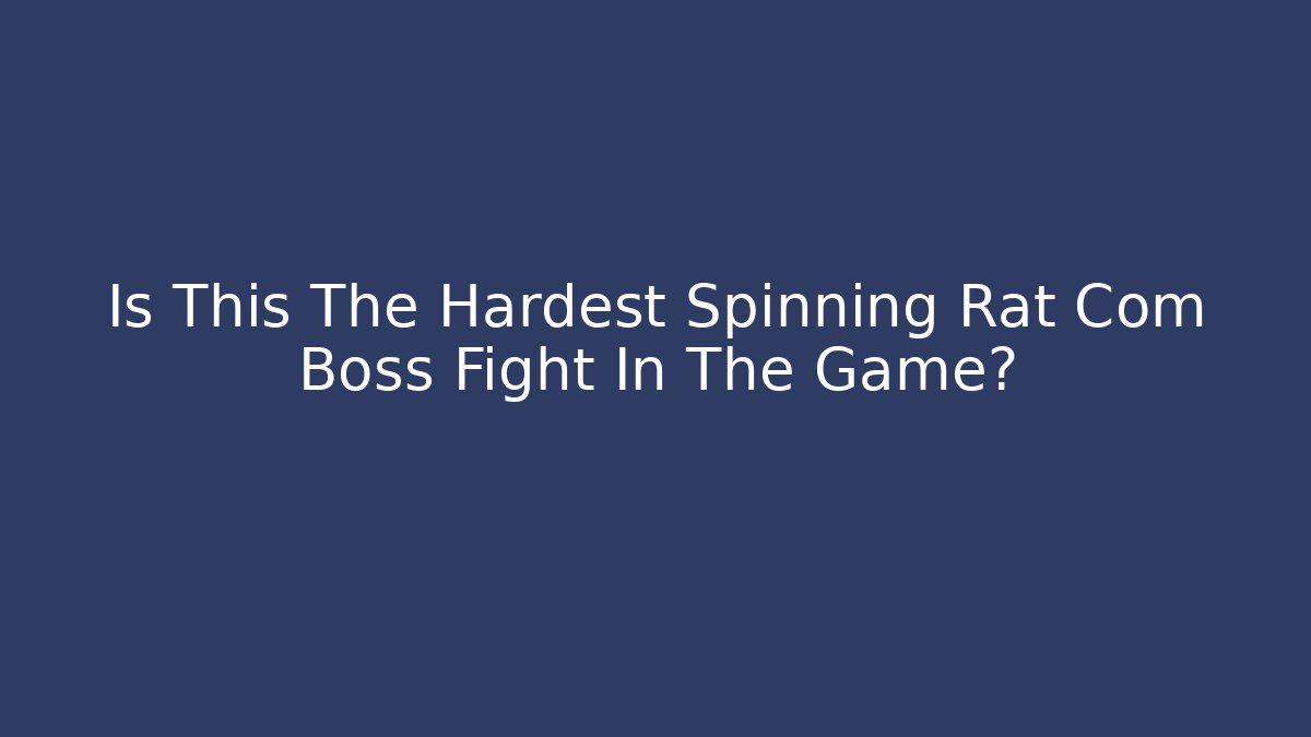 Is This The Hardest Spinning Rat Com Boss Fight In The Game?