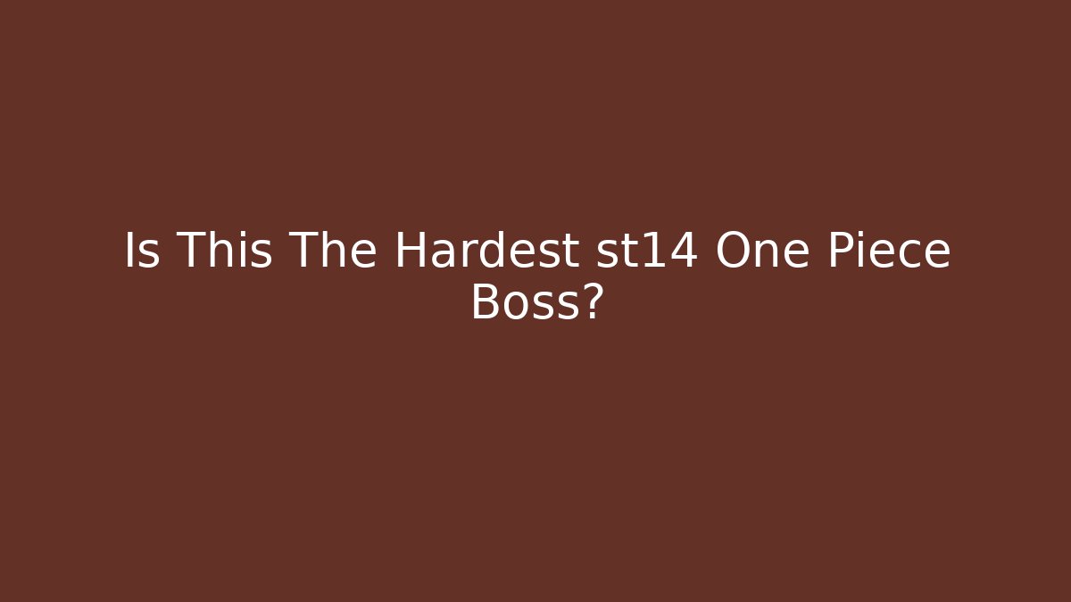 Is This The Hardest st14 One Piece Boss?
