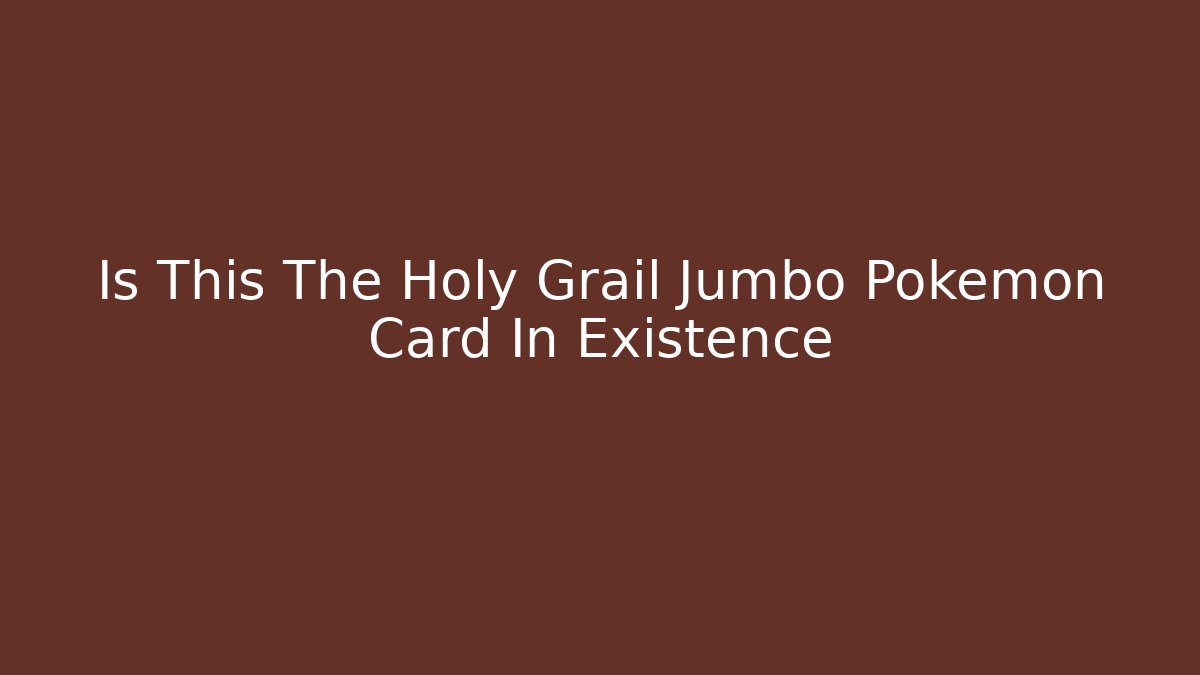 Is This The Holy Grail Jumbo Pokémon Card In Existence