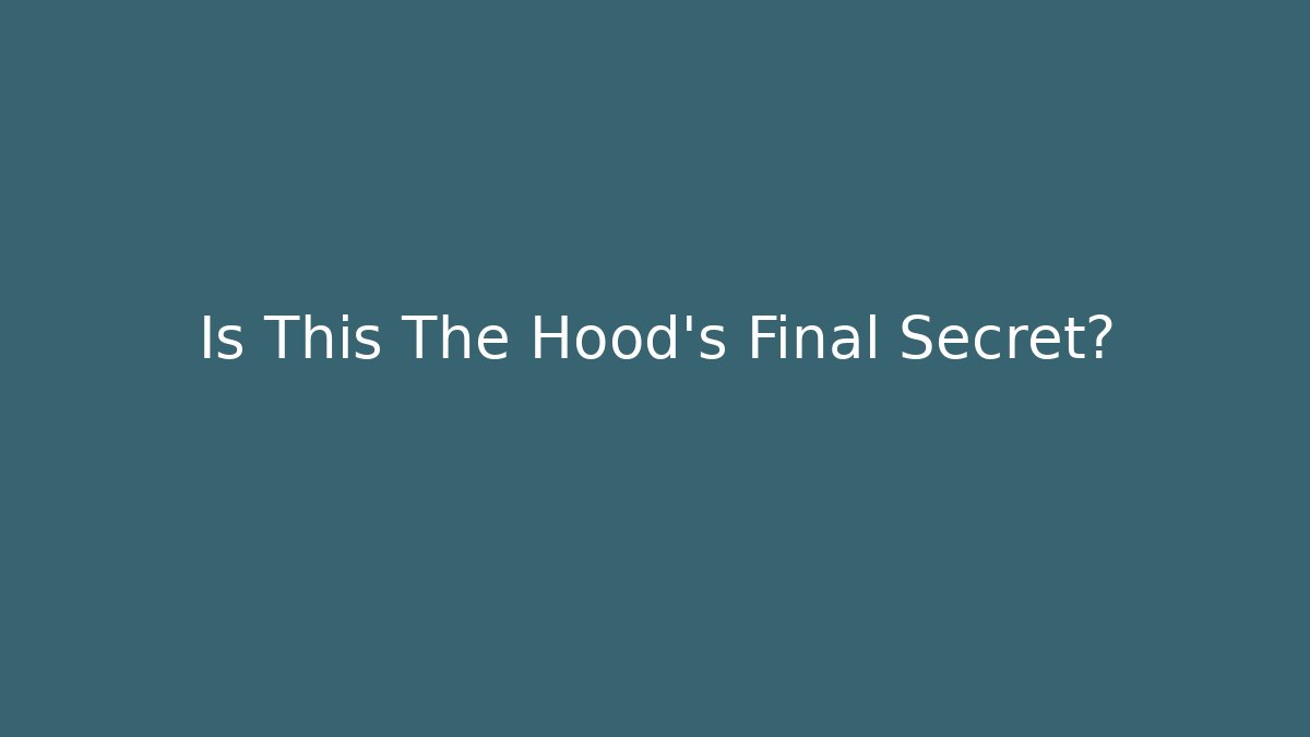 Is This The Hood’s Final Secret?