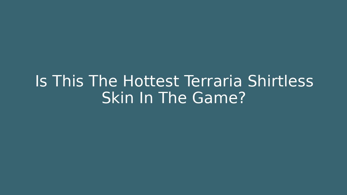 Is This The Hottest Terraria Shirtless Skin In The Game?