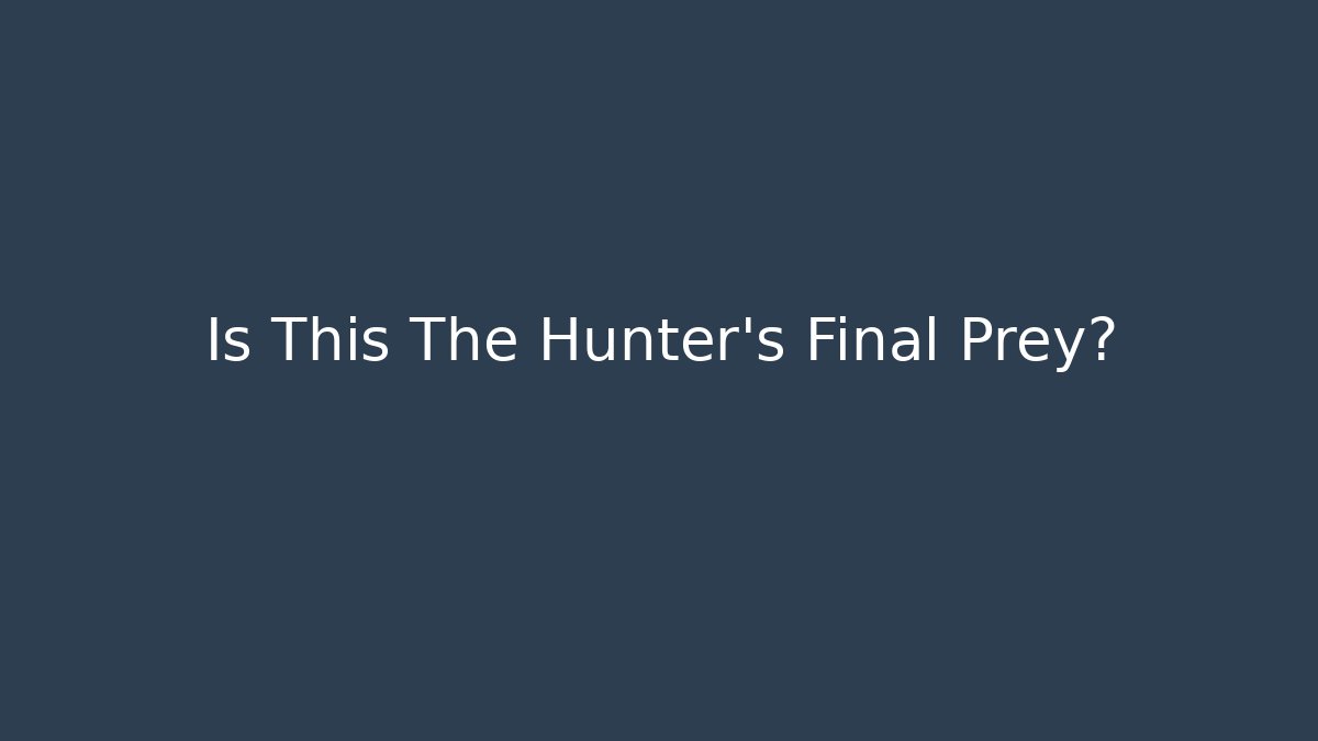 Is This The Hunter's Final Prey?