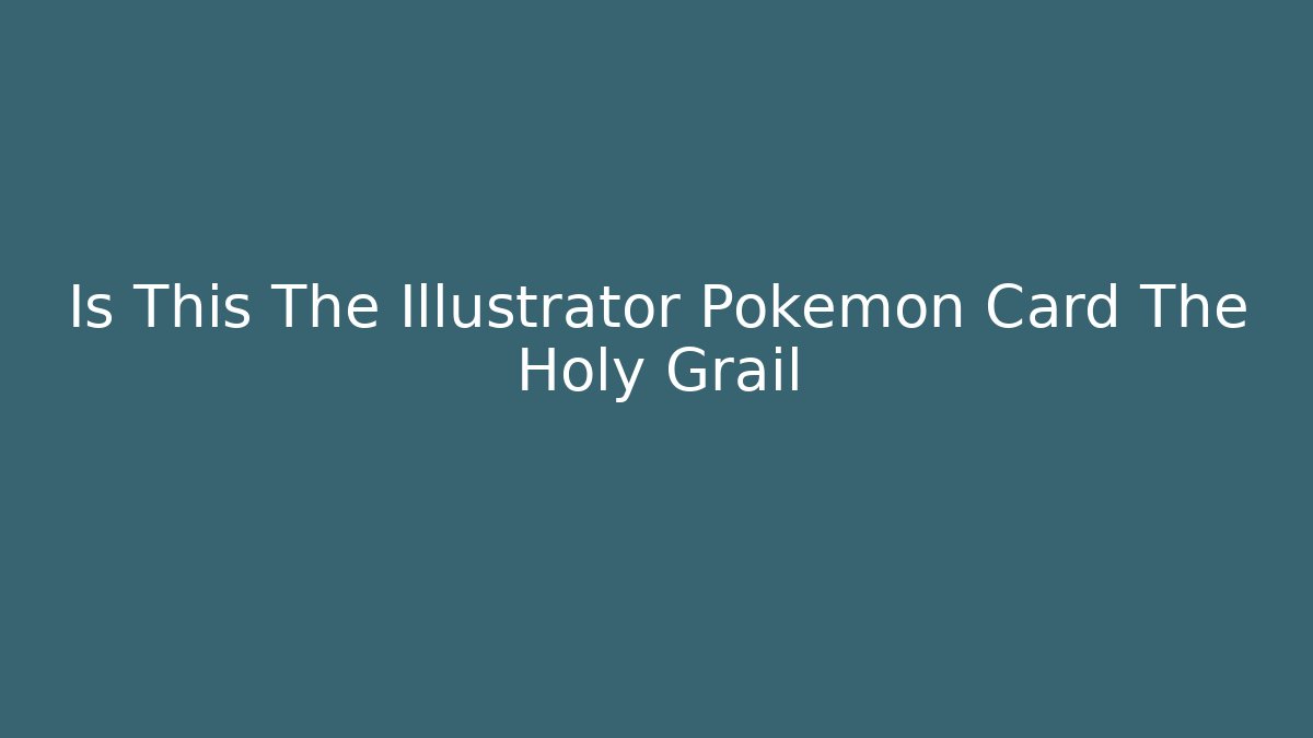 Is This The Illustrator Pokemon Card The Holy Grail