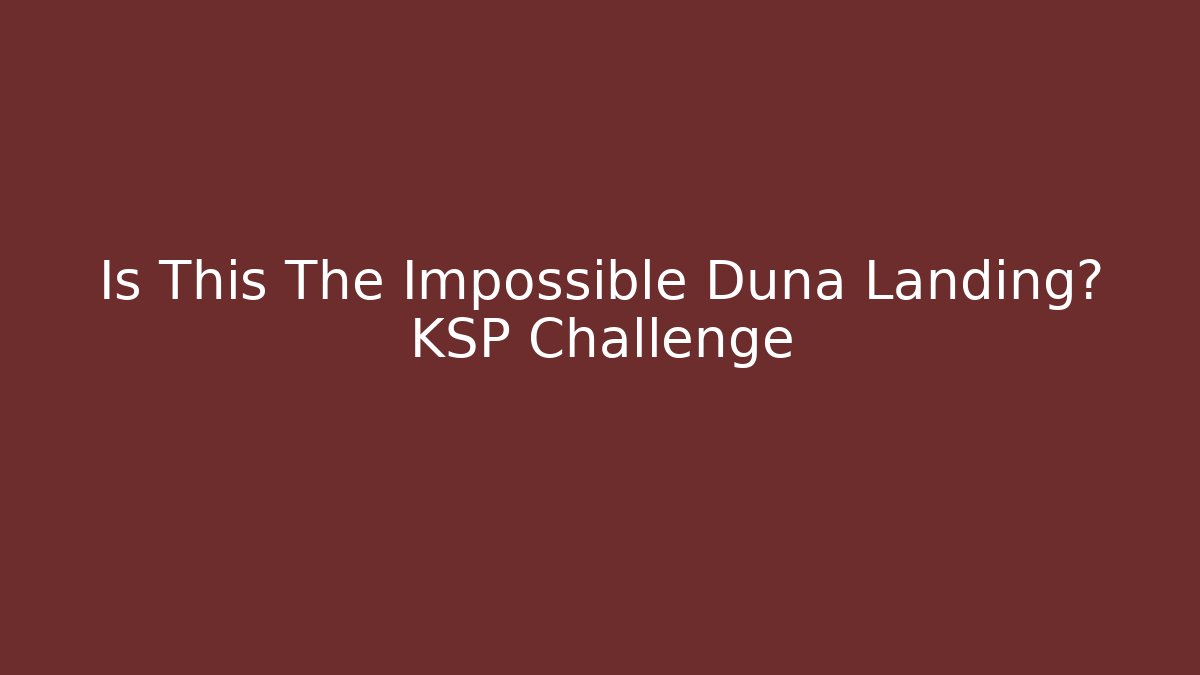 Is This The Impossible Duna Landing? KSP Challenge