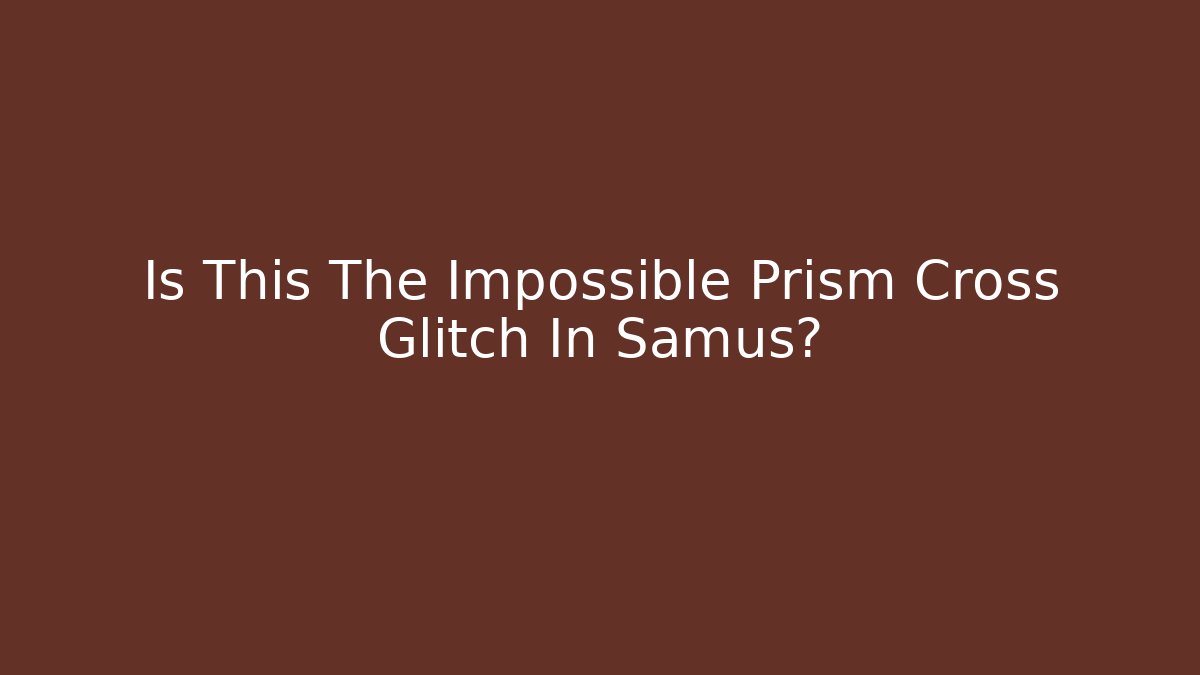 Is This The Impossible Prism Cross Glitch In Samus?