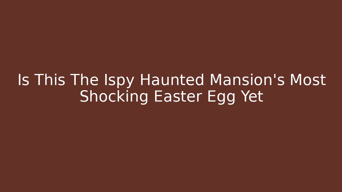 Is This The Ispy Haunted Mansion's Most Shocking Easter Egg Yet - Create More Assets