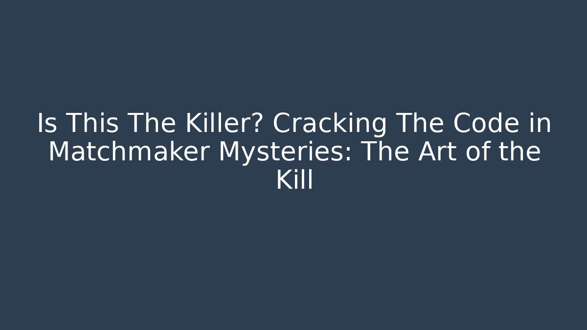 Is This The Killer? Cracking The Code in Matchmaker Mysteries: The Art of the Kill