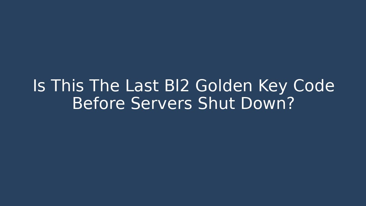 Is This The Last Bl2 Golden Key Code Before Servers Shut Down?