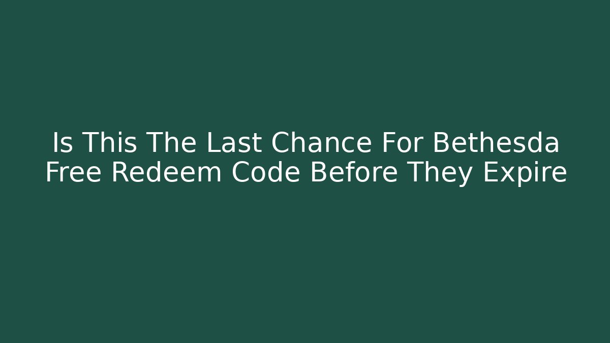 Is This The Last Chance For Bethesda Free Redeem Code Before They Expire