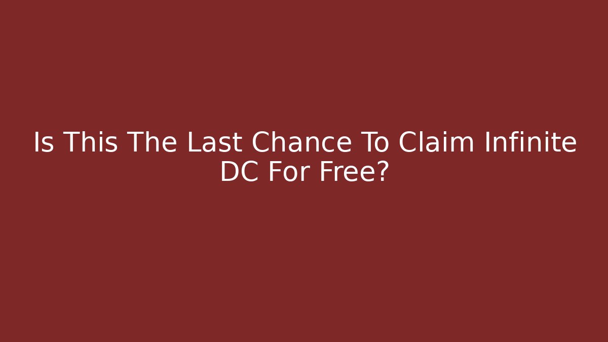Is This The Last Chance To Claim Infinite DC For Free?