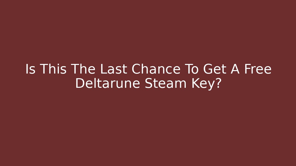Is This The Last Chance To Get A Free Deltarune Steam Key?