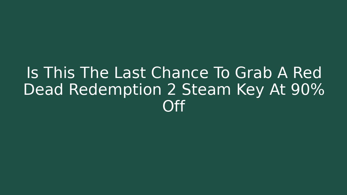 Is This The Last Chance To Grab A Red Dead Redemption 2 Steam Key At 90% Off