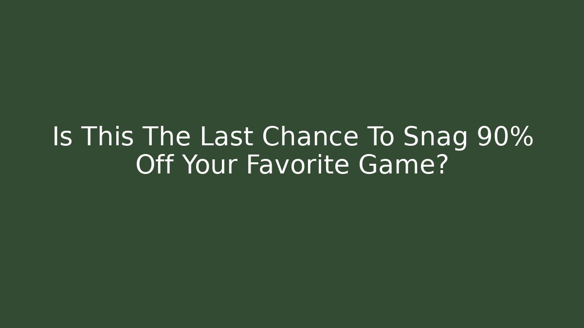 Is This The Last Chance To Snag 90% Off Your Favorite Game?