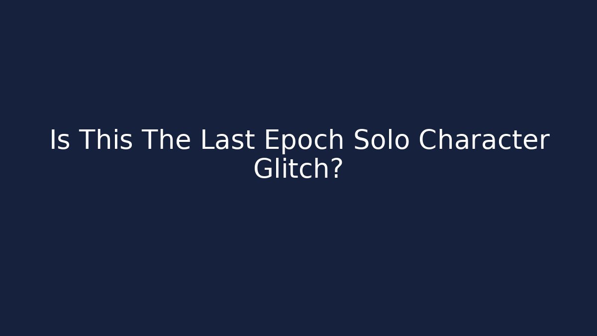 Is This The Last Epoch Solo Character Glitch?