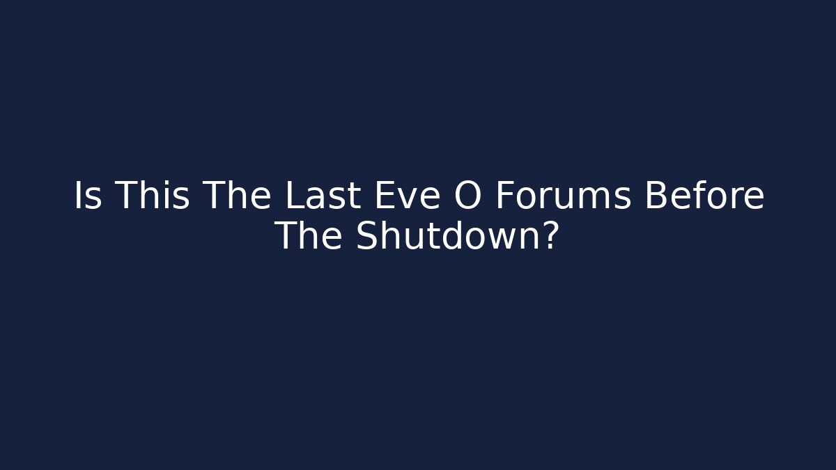 Is This The Last Eve O Forums Before The Shutdown? - Create More Assets