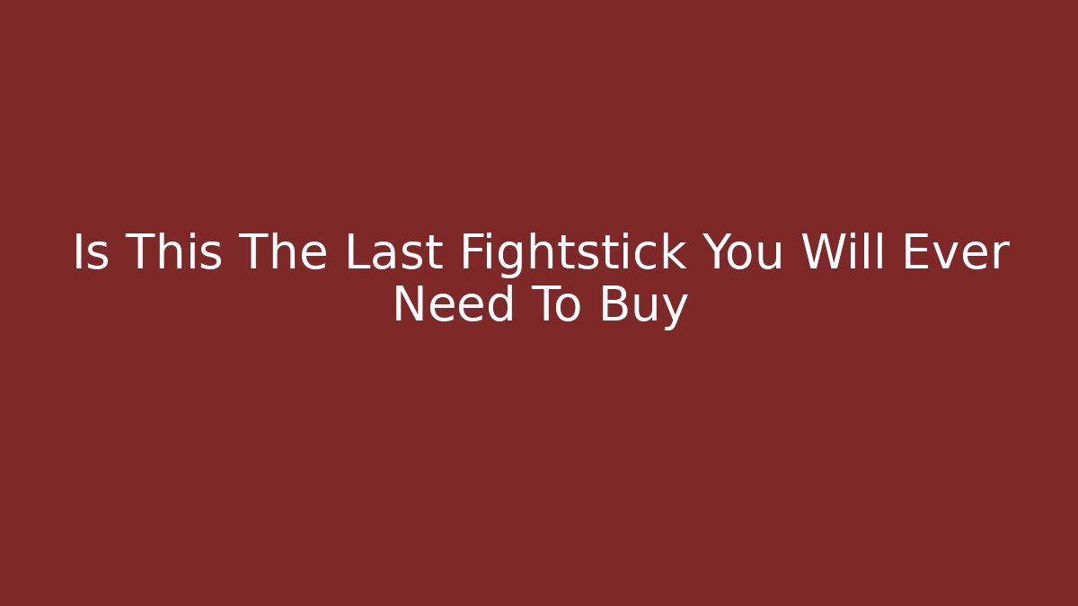 Is This The Last Fightstick You Will Ever Need To Buy