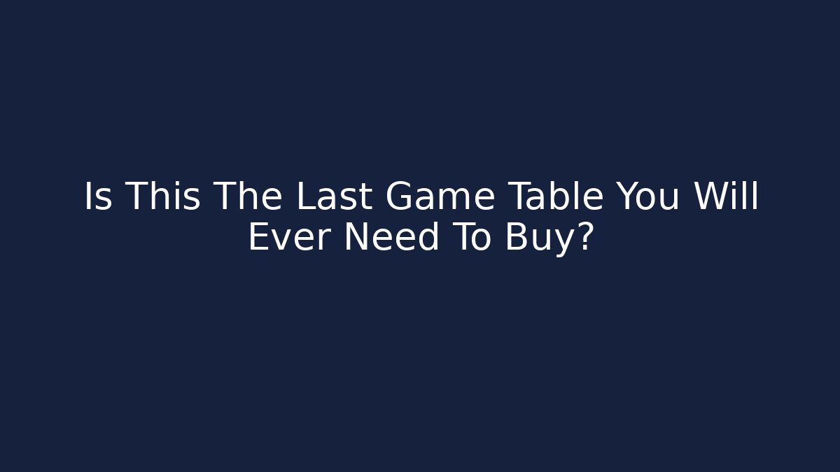Is This The Last Game Table You Will Ever Need To Buy?