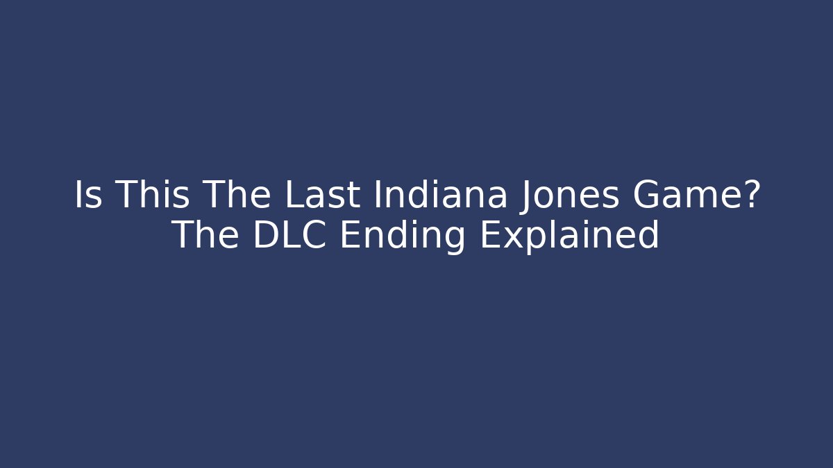 Is This The Last Indiana Jones Game? The DLC Ending Explained