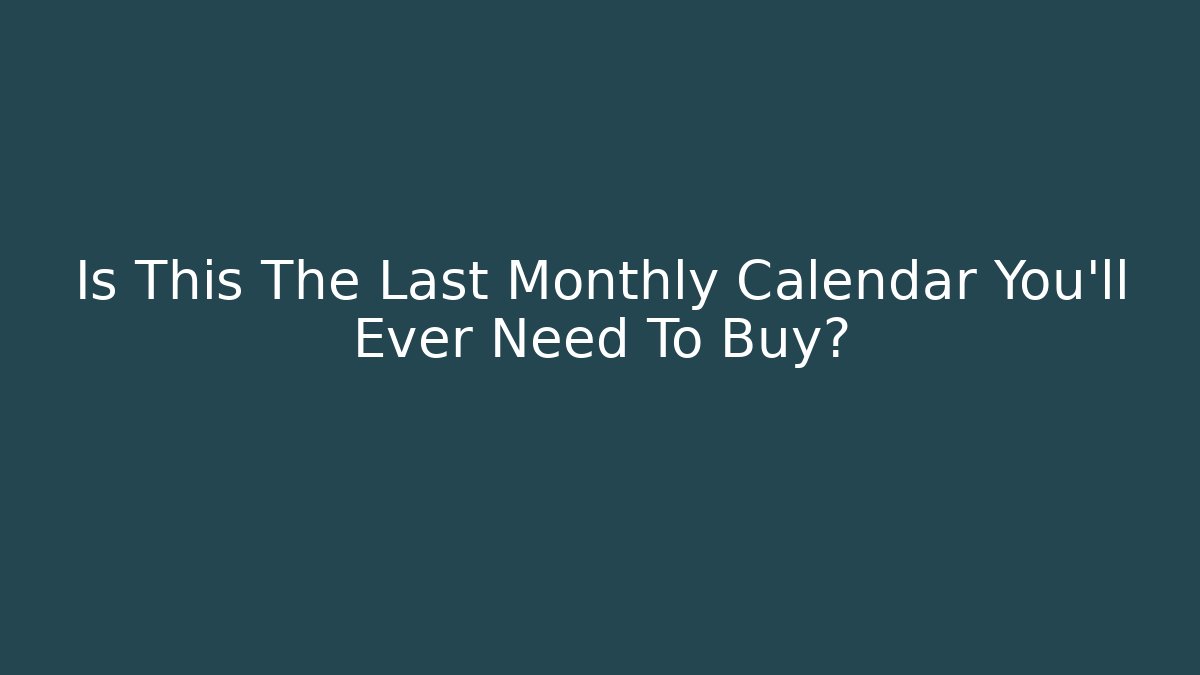Is This The Last Monthly Calendar You'll Ever Need To Buy?