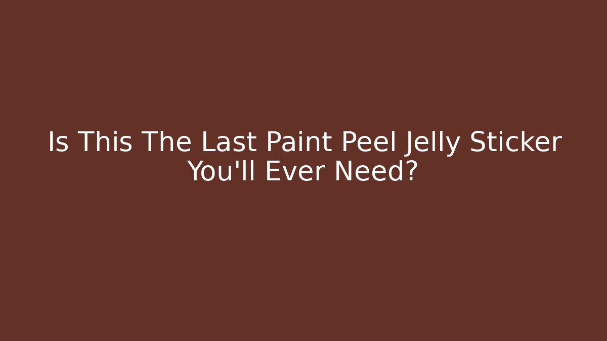 Is This The Last Paint Peel Jelly Sticker You'll Ever Need?