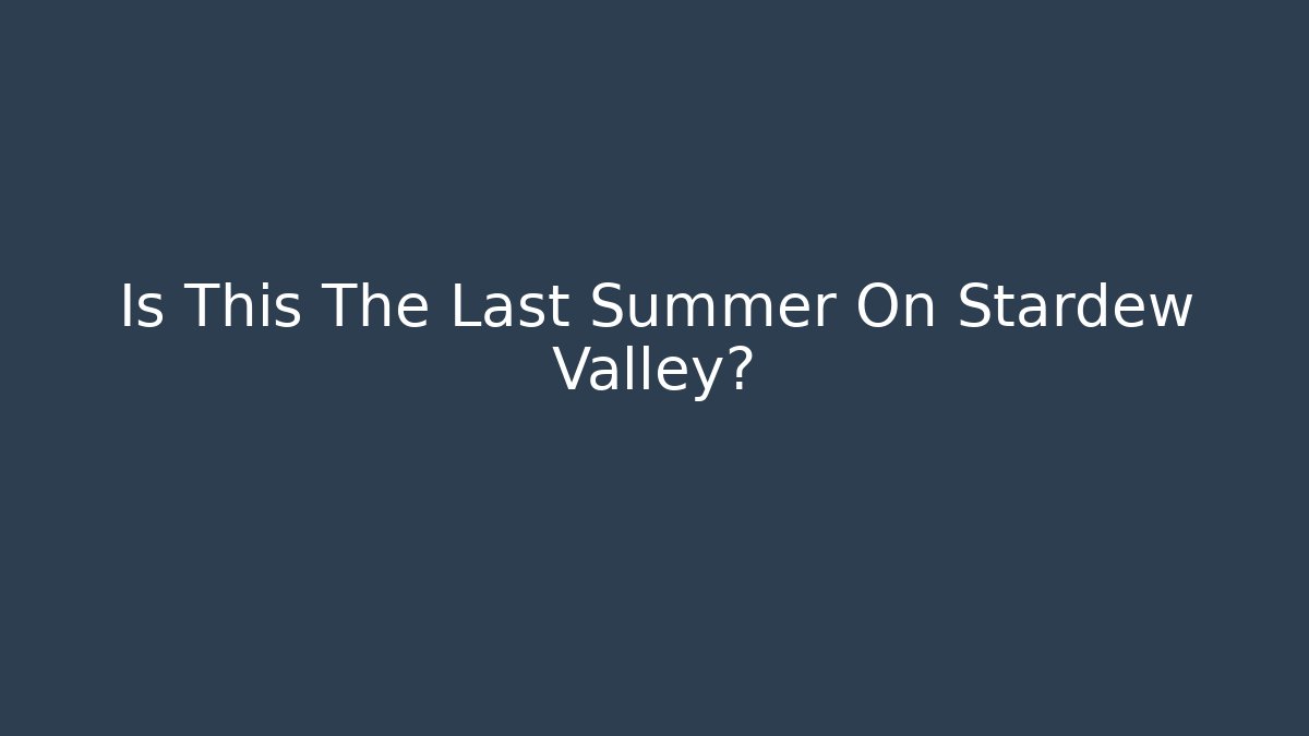 Is This The Last Summer On Stardew Valley?
