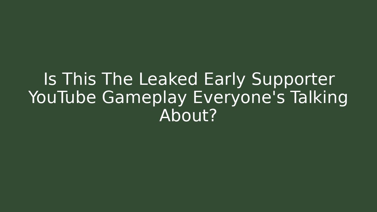 Is This The Leaked Early Supporter YouTube Gameplay Everyone’s Talking About?