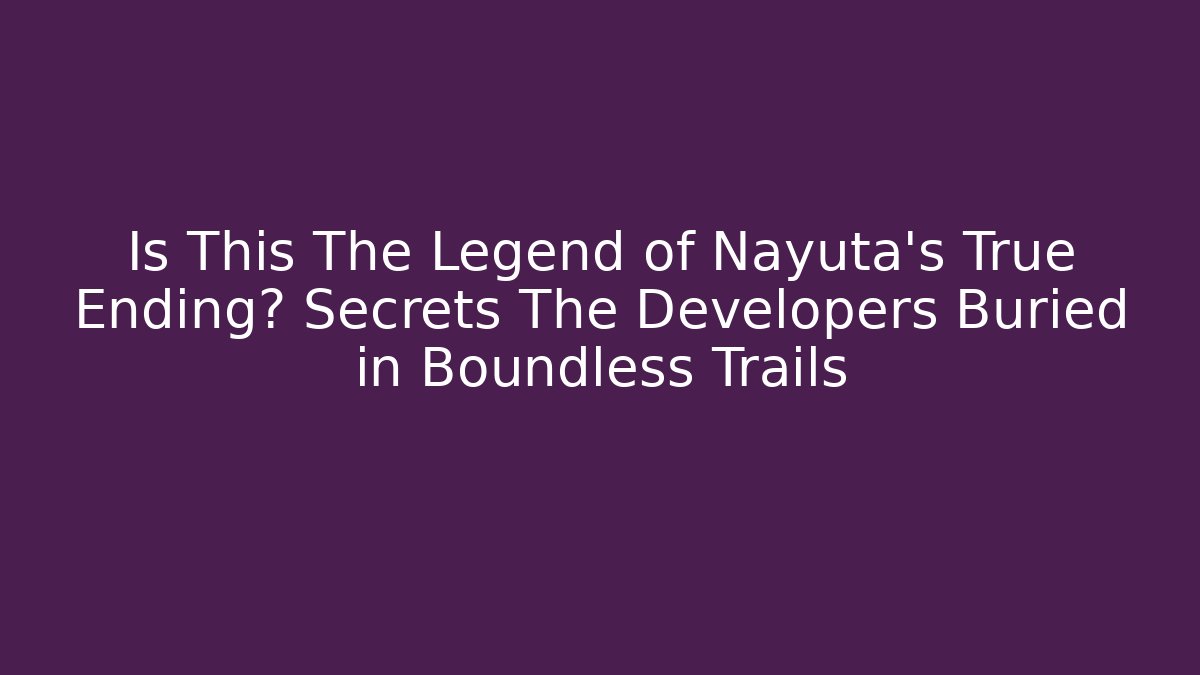 Is This The Legend of Nayuta's True Ending? Secrets The Developers Buried in Boundless Trails