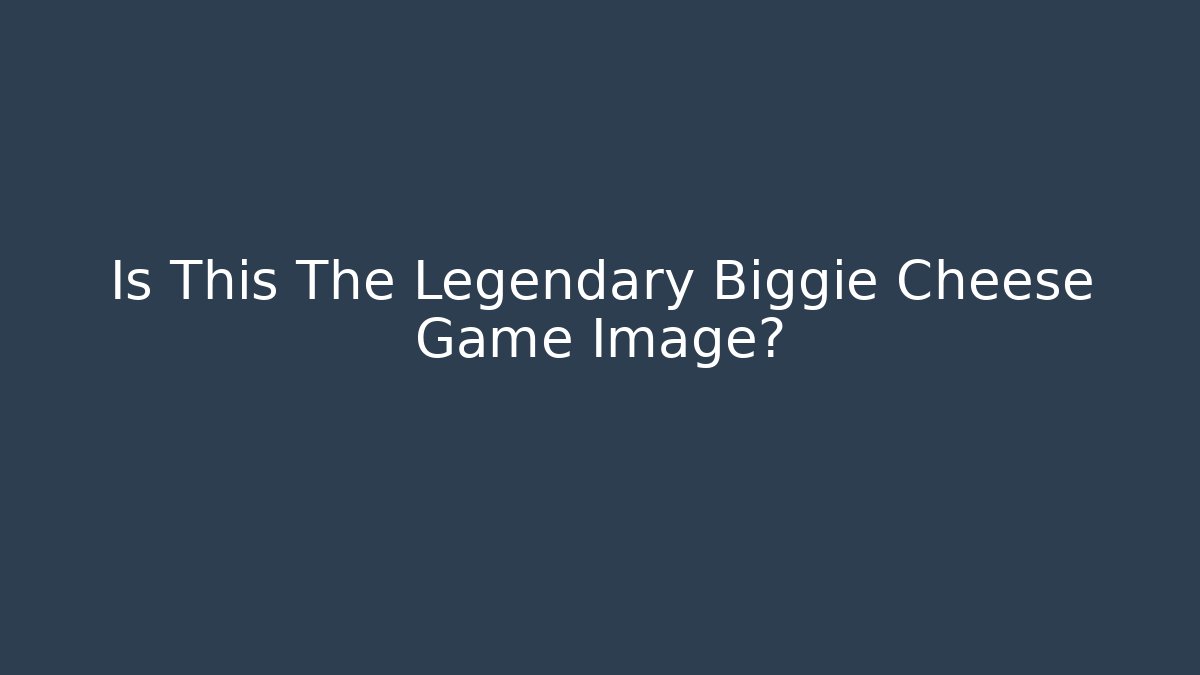 Is This The Legendary Biggie Cheese Game Image?