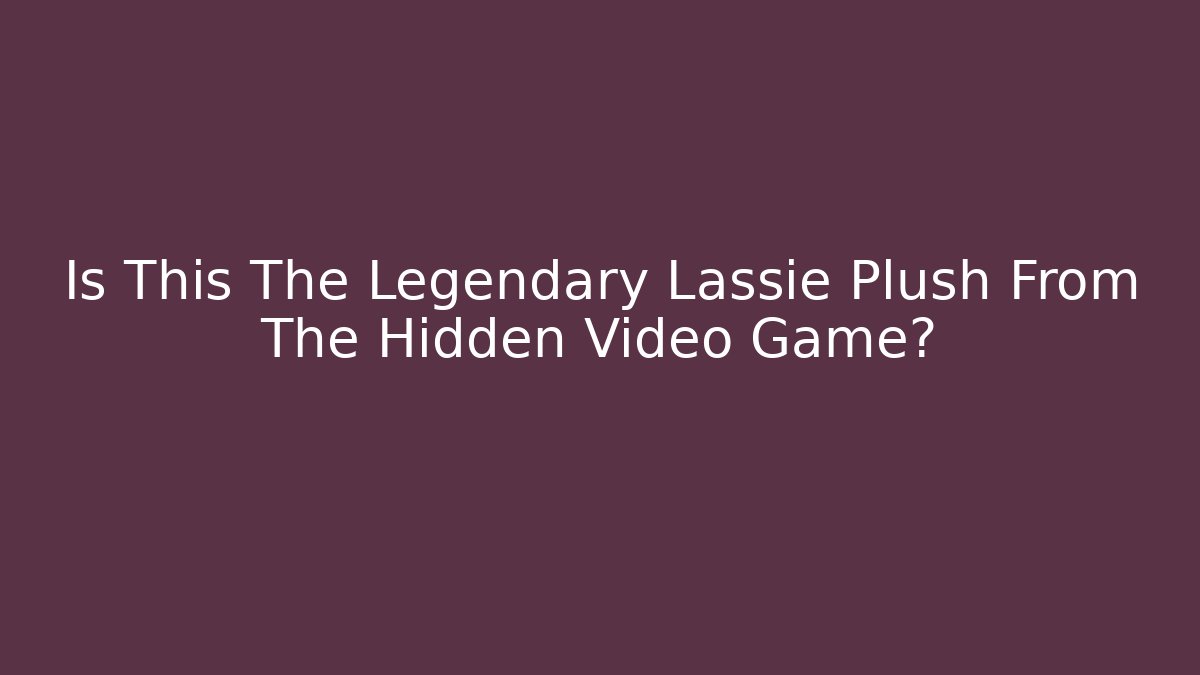 Is This The Legendary Lassie Plush From The Hidden Video Game?