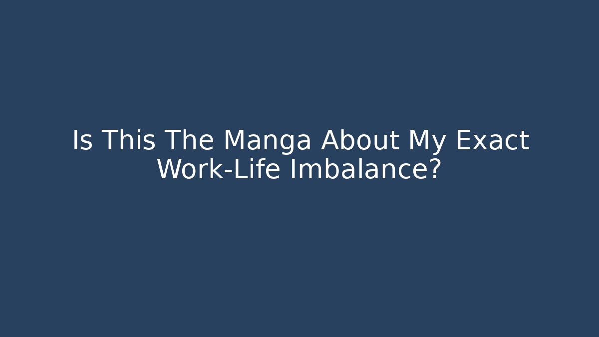 Is This The Manga About My Exact Work-Life Imbalance?