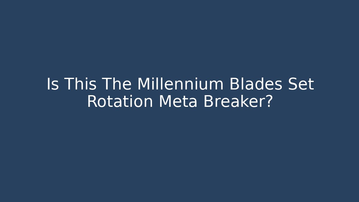 Is This The Millennium Blades Set Rotation Meta Breaker?