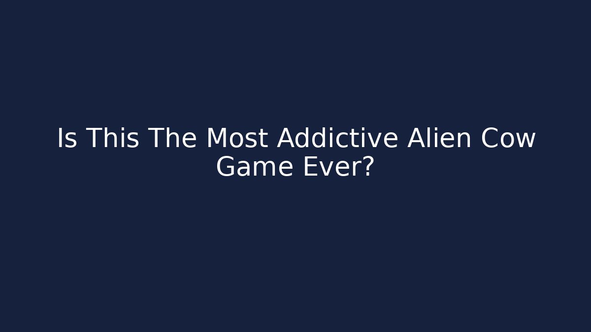 Is This The Most Addictive Alien Cow Game Ever?