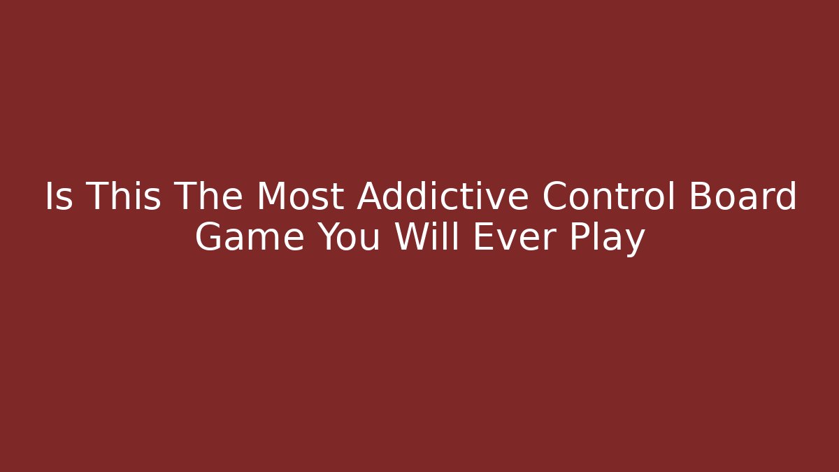 Is This The Most Addictive Control Board Game You Will Ever Play