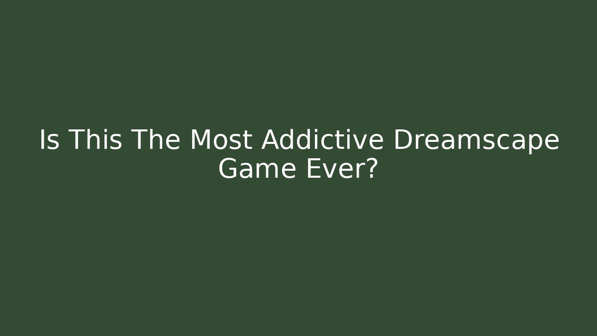Is This The Most Addictive Dreamscape Game Ever? - Create More Assets
