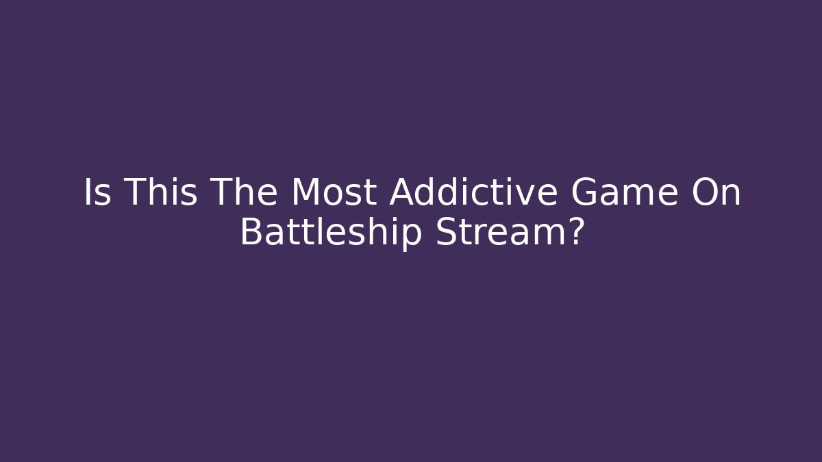 Is This The Most Addictive Game On Battleship Stream? - Create More Assets