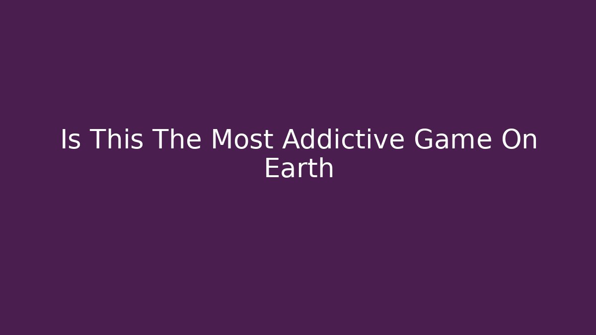 Is This The Most Addictive Game On Earth - Create More Assets