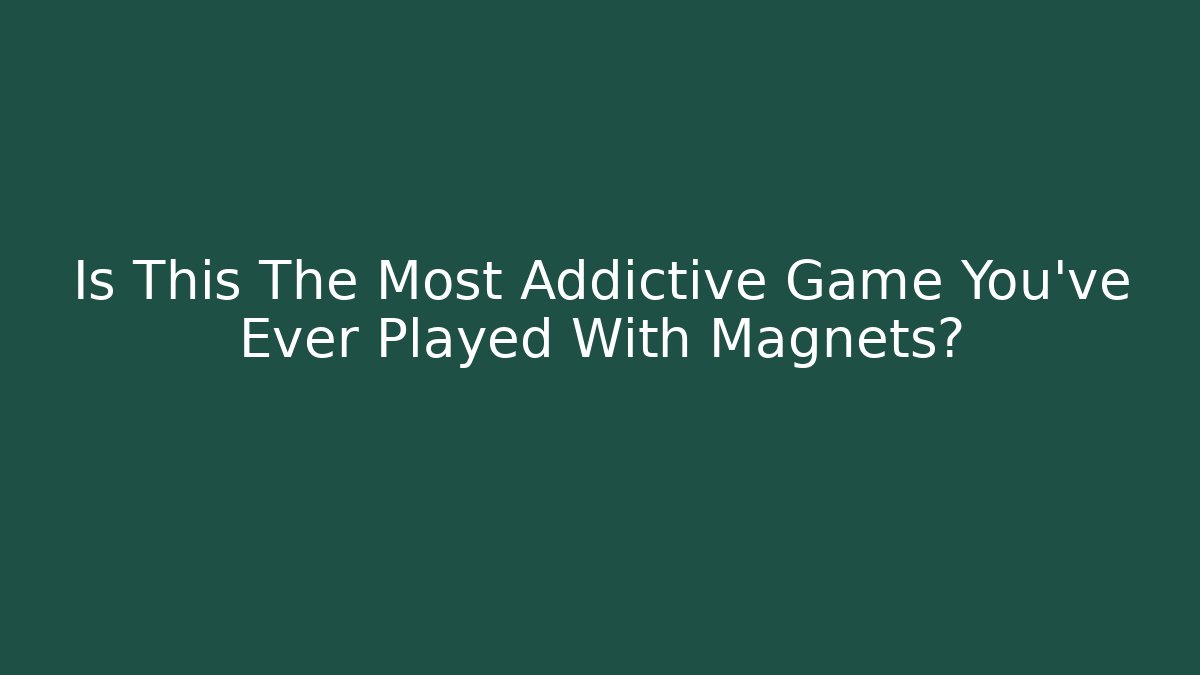 Is This The Most Addictive Game You've Ever Played With Magnets?