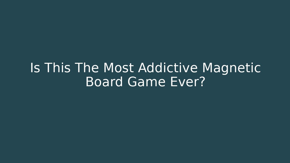 Is This The Most Addictive Magnetic Board Game Ever?