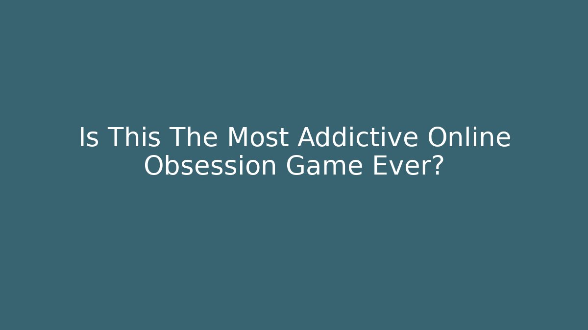 Is This The Most Addictive Online Obsession Game Ever? - Create More Assets