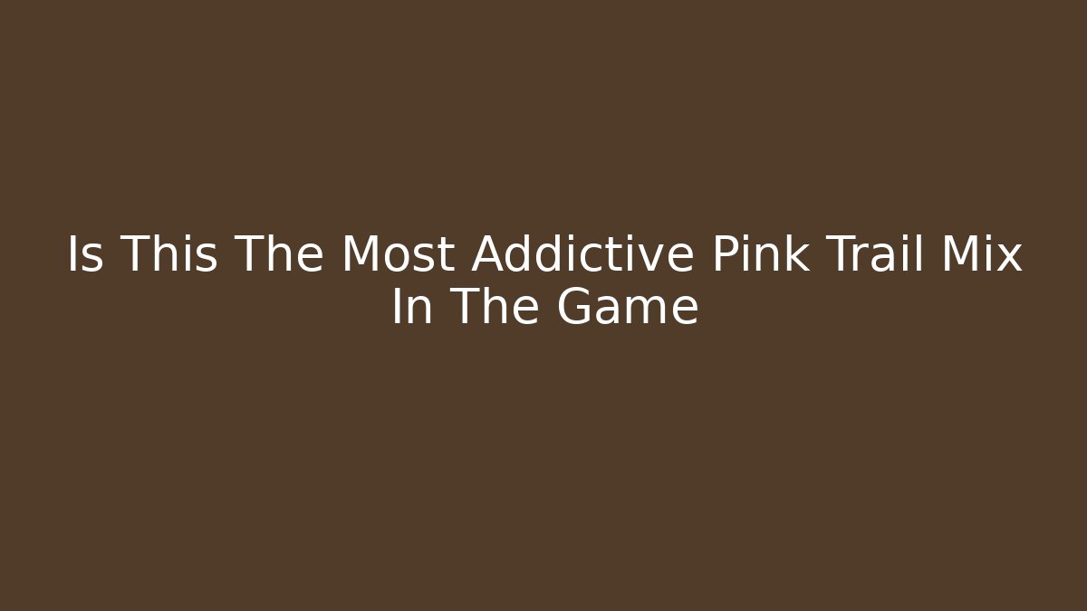 Is This The Most Addictive Pink Trail Mix In The Game