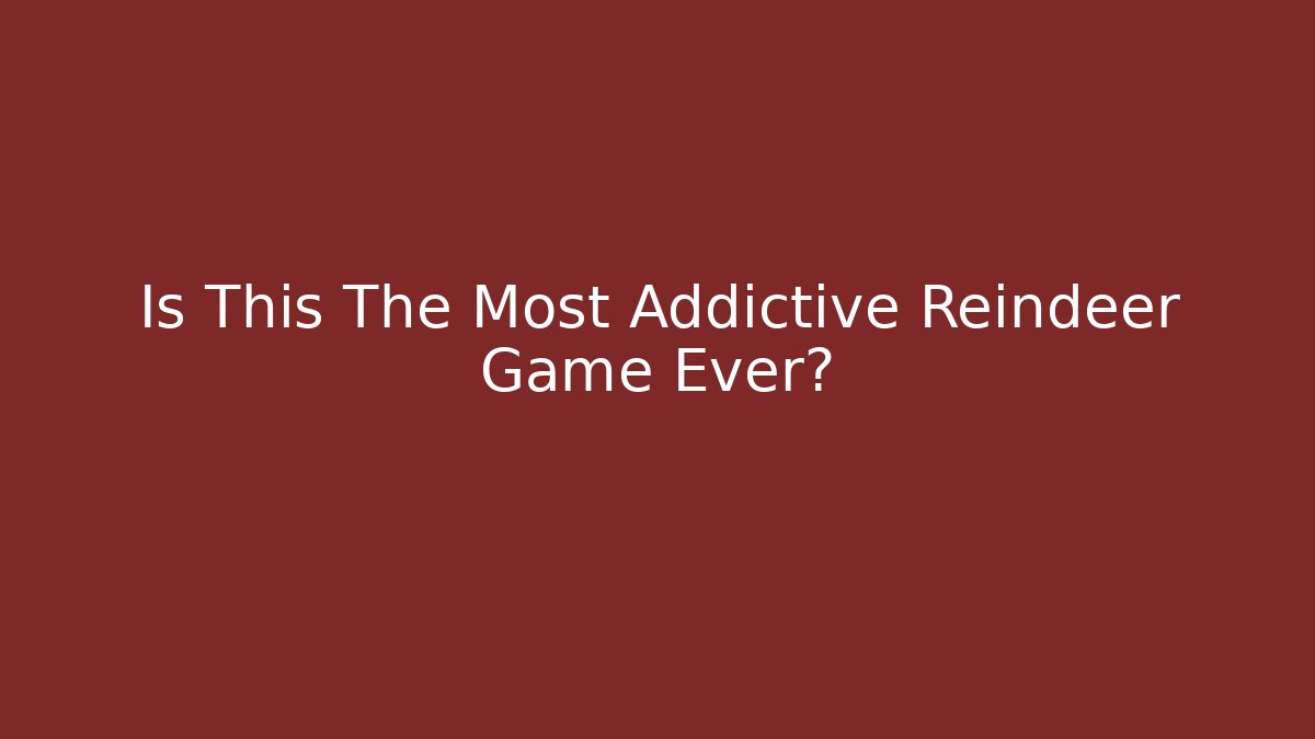 Is This The Most Addictive Reindeer Game Ever?
