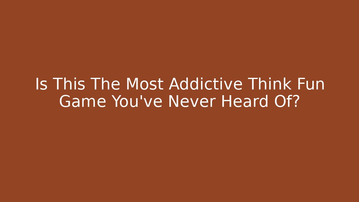Is This The Most Addictive Think Fun Game You've Never Heard Of?