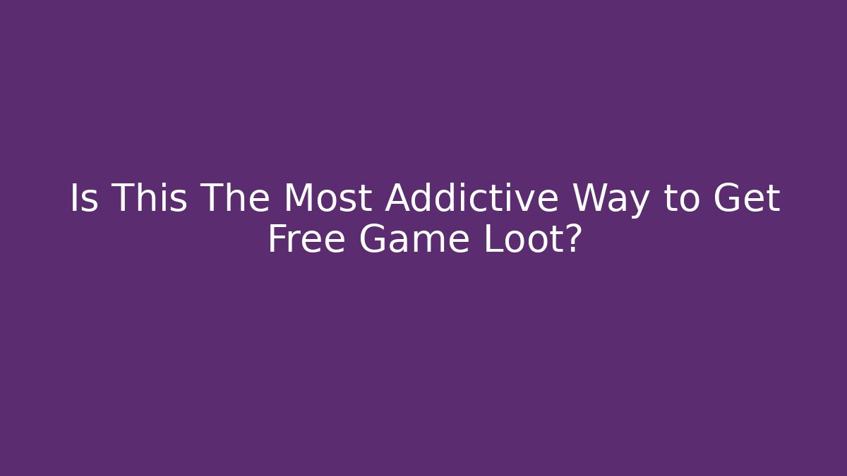 Is This The Most Addictive Way to Get Free Game Loot?